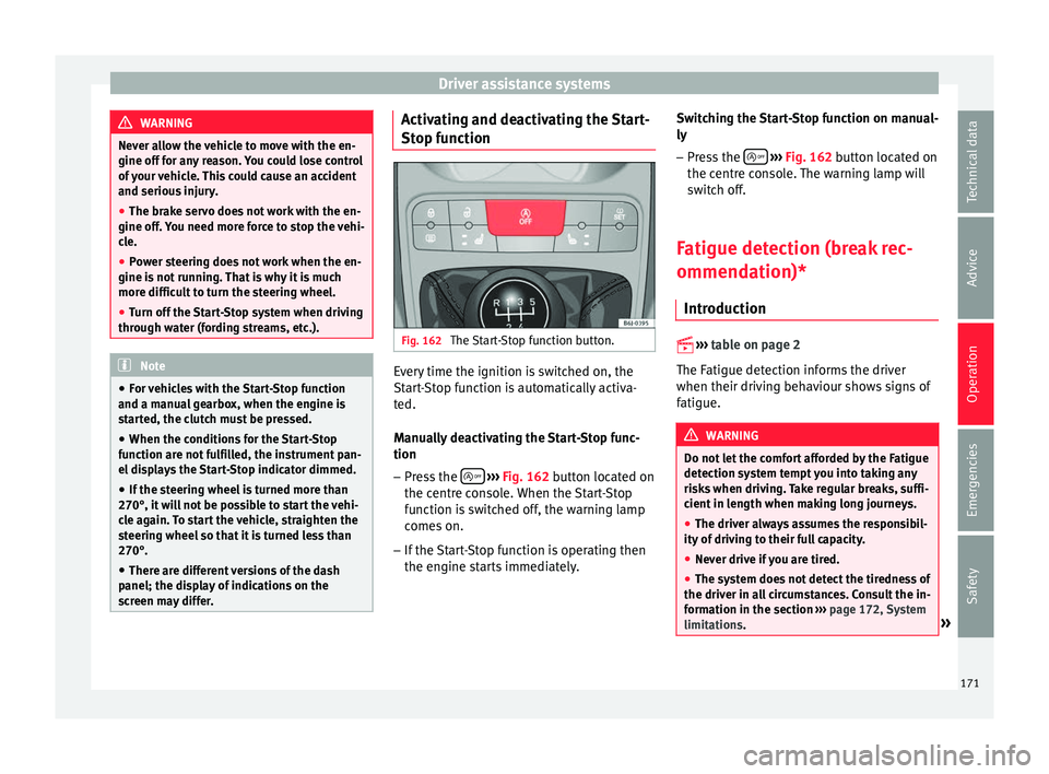SEAT IBIZA 5D 2017 Owners Manual Driver assistance systems
WARNING
Never allow the vehicle to move with the en-
gine off f or an
y reason. You could lose control
of your vehicle. This could cause an accident
and serious injury.
● T SEAT IBIZA 5D 2017 Owners Manual Driver assistance systems
WARNING
Never allow the vehicle to move with the en-
gine off f or an
y reason. You could lose control
of your vehicle. This could cause an accident
and serious injury.
● T