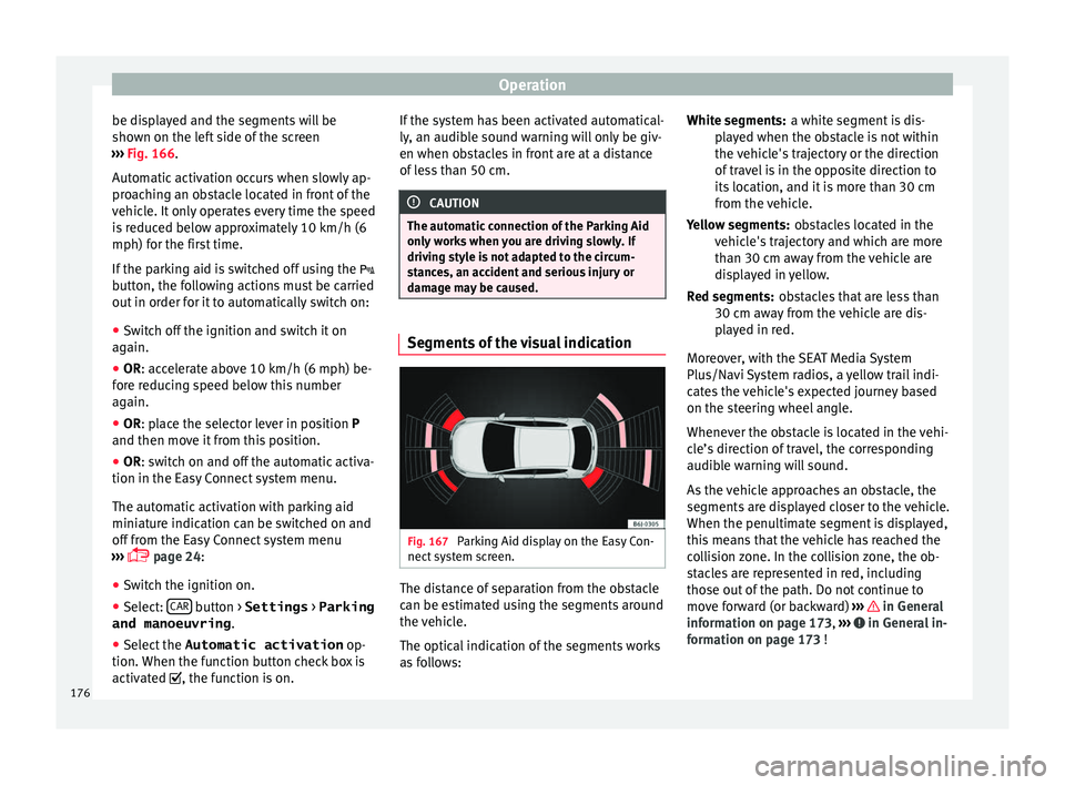 SEAT IBIZA 5D 2017 Owners Manual Operation
be displayed and the segments will be
sho wn on the l
ef
t side of the screen
››› Fig. 166.
Automatic activation occurs when slowly ap-
proaching an obstacle located in front of the
v SEAT IBIZA 5D 2017 Owners Manual Operation
be displayed and the segments will be
sho wn on the l
ef
t side of the screen
››› Fig. 166.
Automatic activation occurs when slowly ap-
proaching an obstacle located in front of the
v