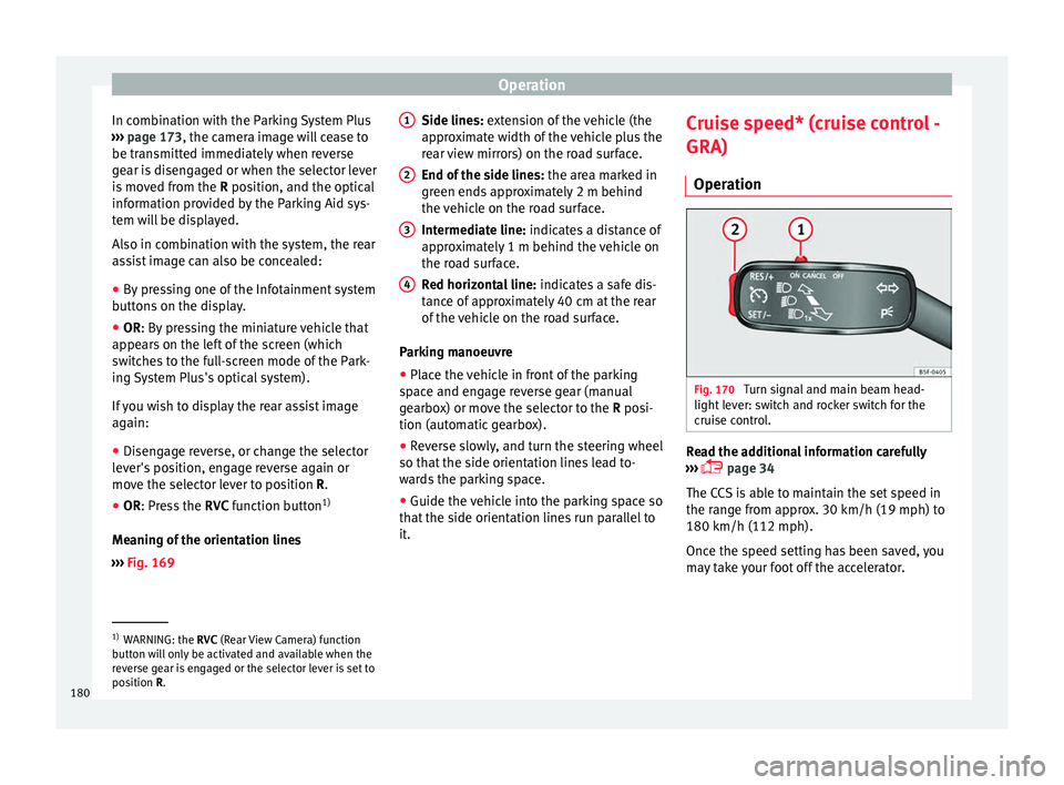 SEAT IBIZA 5D 2017  Owners Manual Operation
In combination with the Parking System Plus
› ›
›
 page 173, the camera image will cease to
be transmitted immediately when reverse
gear is disengaged or when the selector lever
is mov