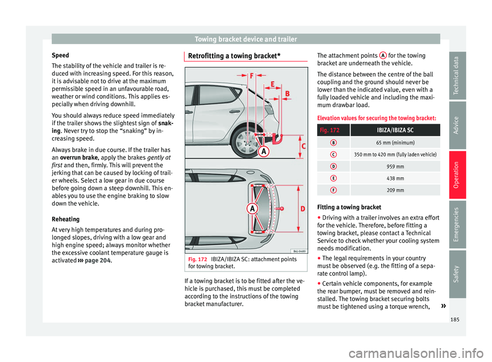 SEAT IBIZA 5D 2017 Owners Manual Towing bracket device and trailer
Speed
The s t
ab
ility of the vehicle and trailer is re-
duced with increasing speed. For this reason,
it is advisable not to drive at the maximum
permissible speed i SEAT IBIZA 5D 2017 Owners Manual Towing bracket device and trailer
Speed
The s t
ab
ility of the vehicle and trailer is re-
duced with increasing speed. For this reason,
it is advisable not to drive at the maximum
permissible speed i