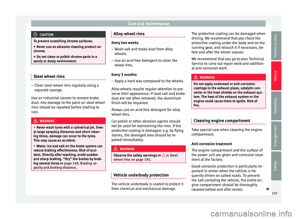 SEAT IBIZA 5D 2017 Owners Manual Care and maintenance
CAUTION
To prevent scratching chrome surfaces:
● Never use an abrasive cleaning product on
chr ome.
● Do not
clean or polish chrome parts in a
sandy or du
sty environment. S SEAT IBIZA 5D 2017 Owners Manual Care and maintenance
CAUTION
To prevent scratching chrome surfaces:
● Never use an abrasive cleaning product on
chr ome.
● Do not
clean or polish chrome parts in a
sandy or du
sty environment. S