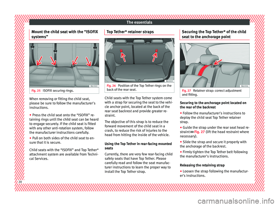 SEAT IBIZA 5D 2017 Owners Manual The essentials
Mount the child seat with the “ISOFIX
sy s
t
ems” Fig. 25
ISOFIX securing rings. When removing or fitting the child seat,
p
l
e
ase be sure to follow the manufacturer's
instru SEAT IBIZA 5D 2017 Owners Manual The essentials
Mount the child seat with the “ISOFIX
sy s
t
ems” Fig. 25
ISOFIX securing rings. When removing or fitting the child seat,
p
l
e
ase be sure to follow the manufacturer's
instru