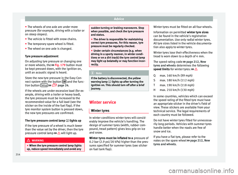 SEAT IBIZA 5D 2017 Owners Manual Advice
● The wheel s
of
one axle are under more
pressure (for example, driving with a trailer or
on steep slopes).
● The vehicle is fitted with snow chains.
● The temporary spare wheel is fitt SEAT IBIZA 5D 2017 Owners Manual Advice
● The wheel s
of
one axle are under more
pressure (for example, driving with a trailer or
on steep slopes).
● The vehicle is fitted with snow chains.
● The temporary spare wheel is fitt