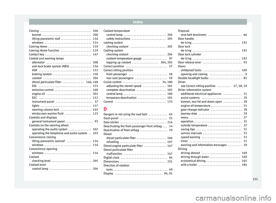 SEAT IBIZA 5D 2017 Owners Manual Index
Closing . . . . . . . . . . . . . . . . . . . . . . . . . . . . . . . . . 106 bonnet . . . . . . . . . . . . . . . . . . . . . . . . . . . . . . . .
200
ti ltin
g panoramic roof . . . . . . . SEAT IBIZA 5D 2017 Owners Manual Index
Closing . . . . . . . . . . . . . . . . . . . . . . . . . . . . . . . . . 106 bonnet . . . . . . . . . . . . . . . . . . . . . . . . . . . . . . . .
200
ti ltin
g panoramic roof . . . . . . .