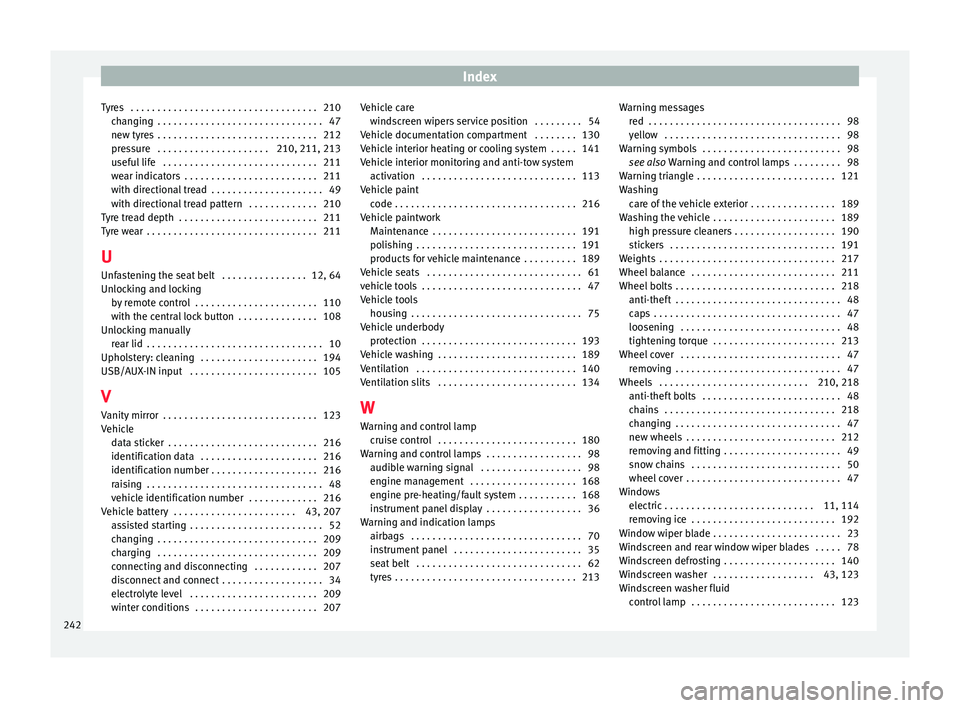 SEAT IBIZA 5D 2017 Owners Manual Index
Tyres . . . . . . . . . . . . . . . . . . . . . . . . . . . . . . . . . . . 210 ch
an
ging . . . . . . . . . . . . . . . . . . . . . . . . . . . . . . . 47
new tyres . . . . . . . . . . . . . SEAT IBIZA 5D 2017 Owners Manual Index
Tyres . . . . . . . . . . . . . . . . . . . . . . . . . . . . . . . . . . . 210 ch
an
ging . . . . . . . . . . . . . . . . . . . . . . . . . . . . . . . 47
new tyres . . . . . . . . . . . . .