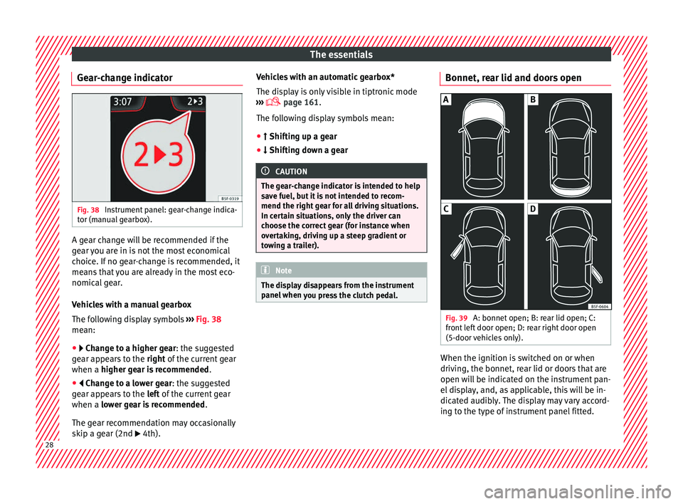 SEAT IBIZA 5D 2017 Owners Manual The essentials
Gear-change indicator Fig. 38
Instrument panel: gear-change indica-
t or (m
anual
gearbox). A gear change will be recommended if the
g
e
ar
you are in is not the most economical
cho SEAT IBIZA 5D 2017 Owners Manual The essentials
Gear-change indicator Fig. 38
Instrument panel: gear-change indica-
t or (m
anual
gearbox). A gear change will be recommended if the
g
e
ar
you are in is not the most economical
cho