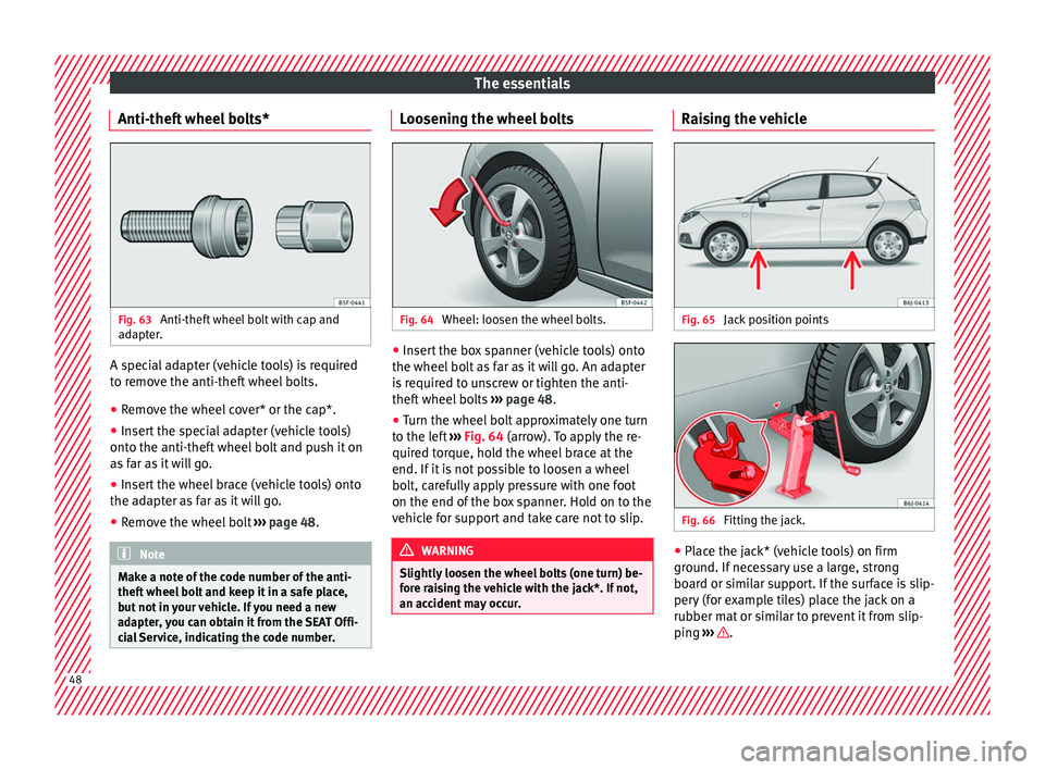 SEAT IBIZA 5D 2017 Service Manual The essentials
Anti-theft wheel bolts* Fig. 63
Anti-theft wheel bolt with cap and
a d
apt
er. A special adapter (vehicle tools) is required
t
o r
emo
ve the anti-theft wheel bolts.
● Remove the wh SEAT IBIZA 5D 2017 Service Manual The essentials
Anti-theft wheel bolts* Fig. 63
Anti-theft wheel bolt with cap and
a d
apt
er. A special adapter (vehicle tools) is required
t
o r
emo
ve the anti-theft wheel bolts.
● Remove the wh