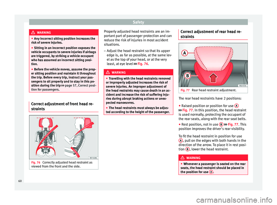 SEAT IBIZA 5D 2017 Repair Manual Safety
WARNING
● Any inc
orrect sitting position increases the
risk of severe injuries.
● Sitting in an incorrect position exposes the
vehicl
e occupants to severe injuries if airbags
are trigge SEAT IBIZA 5D 2017 Repair Manual Safety
WARNING
● Any inc
orrect sitting position increases the
risk of severe injuries.
● Sitting in an incorrect position exposes the
vehicl
e occupants to severe injuries if airbags
are trigge