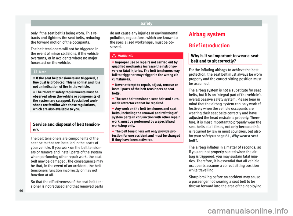 SEAT IBIZA 5D 2017 Repair Manual Safety
only if the seat belt is being worn. This re-
tr acts
and tight
ens the seat belts, reducing
the forward motion of the occupants.
The belt tensioners will not be triggered in
the event of mino SEAT IBIZA 5D 2017 Repair Manual Safety
only if the seat belt is being worn. This re-
tr acts
and tight
ens the seat belts, reducing
the forward motion of the occupants.
The belt tensioners will not be triggered in
the event of mino
