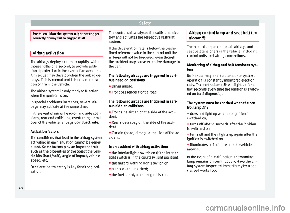 SEAT IBIZA 5D 2017 Repair Manual Safety
frontal collision the system might not trigger
corr
ectly
or may fail to trigger at all. Airbag activation
The airbags deploy extremely rapidly, within
thous
andths
of a second, to provide a SEAT IBIZA 5D 2017 Repair Manual Safety
frontal collision the system might not trigger
corr
ectly
or may fail to trigger at all. Airbag activation
The airbags deploy extremely rapidly, within
thous
andths
of a second, to provide a