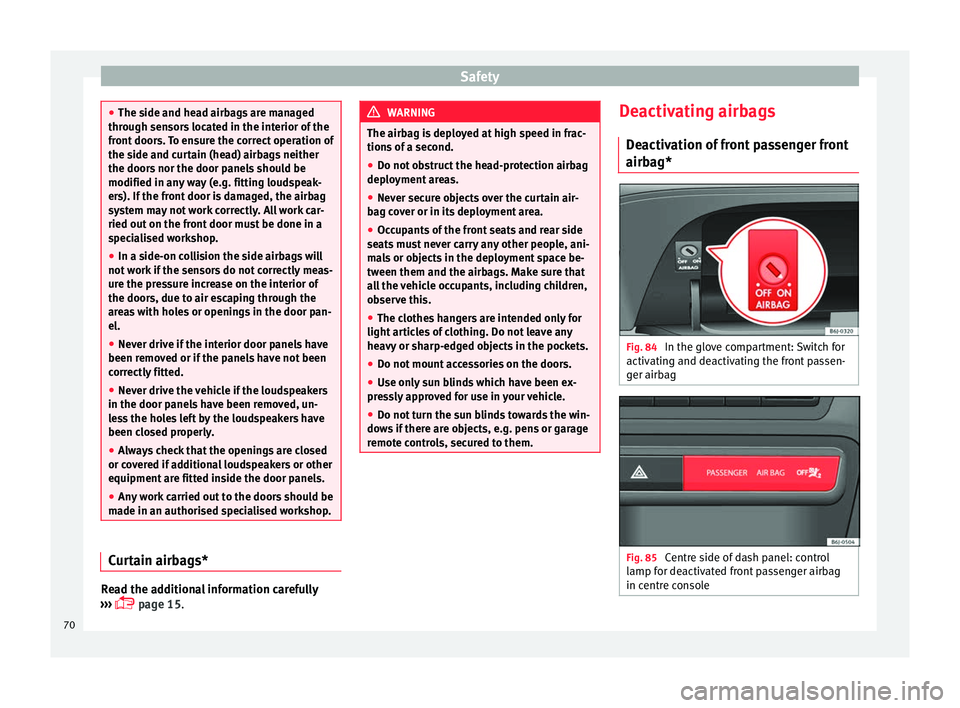 SEAT IBIZA 5D 2017  Owners Manual Safety
●
The side and he a
d airbags are managed
through sensors located in the interior of the
front doors. To ensure the correct operation of
the side and curtain (head) airbags neither
the doors 