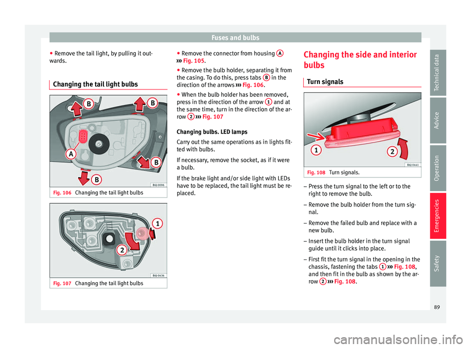SEAT IBIZA 5D 2017 Owners Manual Fuses and bulbs
● Remo
v
e the tail light, by pulling it out-
wards.
Changing the tail light bulbs Fig. 106
Changing the tail light bulbs Fig. 107
Changing the tail light bulbs ●
Remo
v
e the co SEAT IBIZA 5D 2017 Owners Manual Fuses and bulbs
● Remo
v
e the tail light, by pulling it out-
wards.
Changing the tail light bulbs Fig. 106
Changing the tail light bulbs Fig. 107
Changing the tail light bulbs ●
Remo
v
e the co