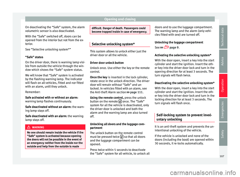 SEAT IBIZA SC 2017  Owners Manual Opening and closing
On deactivating the “Safe” system, the alarm
v o
lumetric
 sensor is also deactivated.
With the “Safe” switched off, doors can be
opened from the interior but not from the 