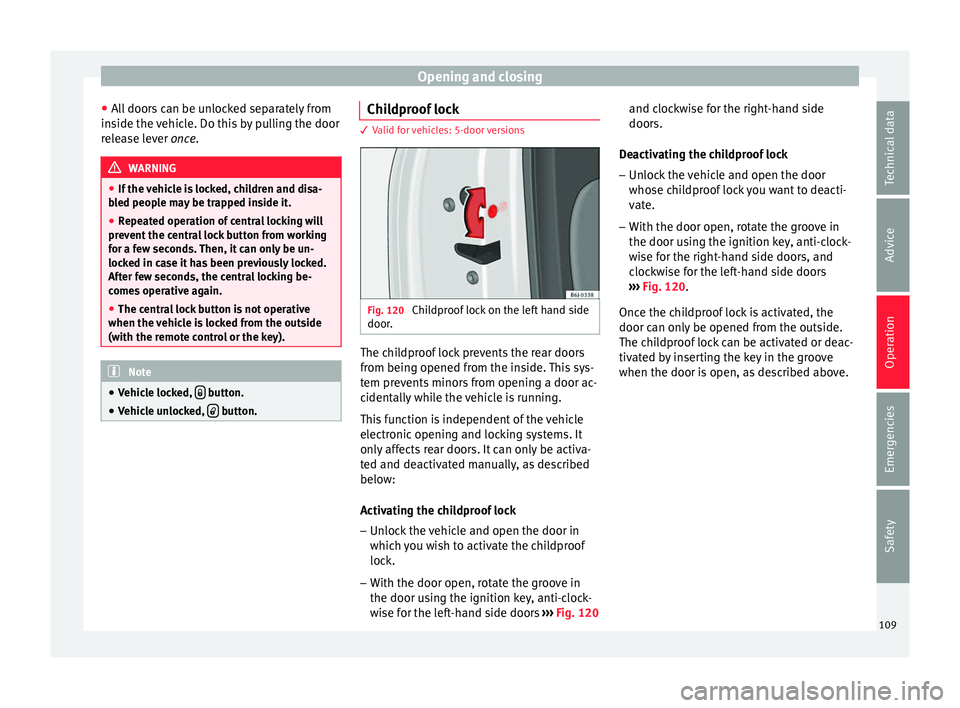 SEAT IBIZA SC 2017 Owners Manual Opening and closing
● Al
l
doors can be unlocked separately from
inside the vehicle. Do this by pulling the door
release lever once. WARNING
● If the v
ehicle is locked, children and disa-
bled SEAT IBIZA SC 2017 Owners Manual Opening and closing
● Al
l
doors can be unlocked separately from
inside the vehicle. Do this by pulling the door
release lever once. WARNING
● If the v
ehicle is locked, children and disa-
bled