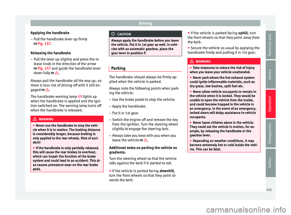 SEAT IBIZA SC 2017 Owners Manual Driving
Applying the handbrake
– Pull the handbrake lever up firmly
› ›
›
Fig. 157.
Releasing the handbrake
– Pull the lever up slightly and press the re-
lea
se knob in the direction of t SEAT IBIZA SC 2017 Owners Manual Driving
Applying the handbrake
– Pull the handbrake lever up firmly
› ›
›
Fig. 157.
Releasing the handbrake
– Pull the lever up slightly and press the re-
lea
se knob in the direction of t