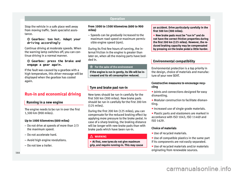 SEAT IBIZA SC 2017 Owners Manual Operation
Stop the vehicle in a safe place well away
fr om mo
v
ing traffic. Seek specialist assis-
tance.
Gearbox: too hot. Adapt your
driving accordingly
Continue driving at moderate speeds. Wh SEAT IBIZA SC 2017 Owners Manual Operation
Stop the vehicle in a safe place well away
fr om mo
v
ing traffic. Seek specialist assis-
tance.
Gearbox: too hot. Adapt your
driving accordingly
Continue driving at moderate speeds. Wh