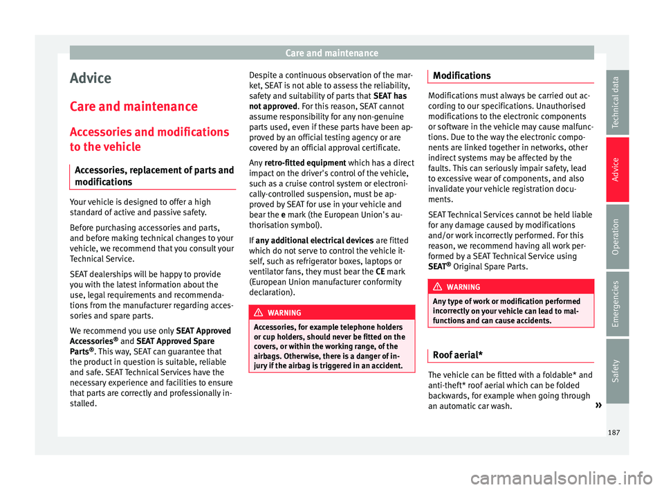 SEAT IBIZA SC 2017  Owners Manual Care and maintenance
Advice
C ar
e and m
aintenance
Accessories and modifications to the vehicle
Accessories, replacement of parts and
modifications Your vehicle is designed to offer a high
s
t
and

a