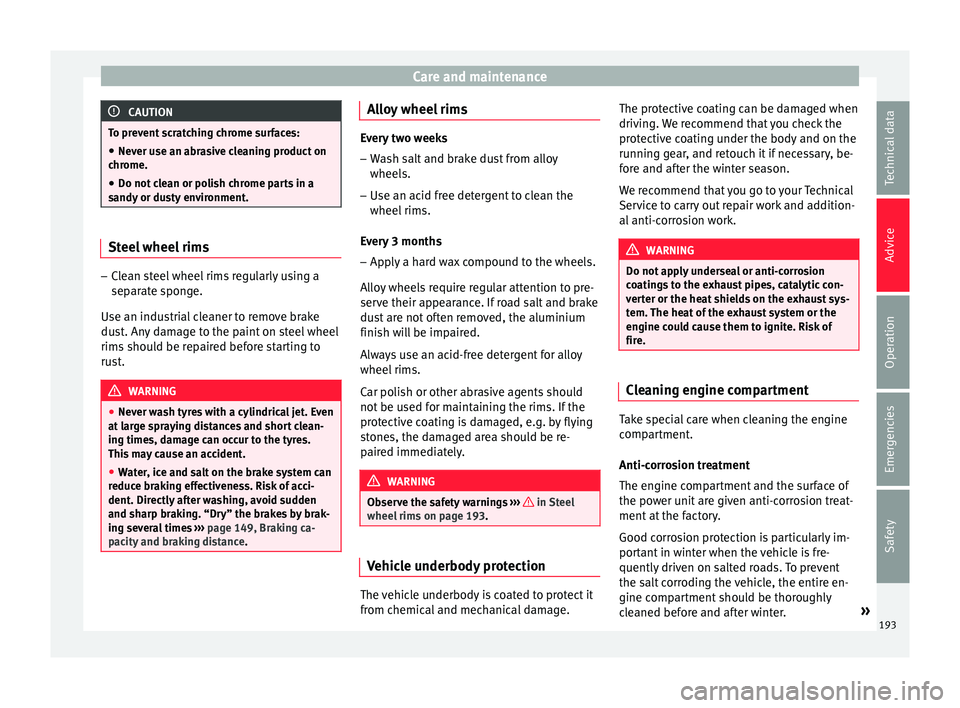 SEAT IBIZA SC 2017  Owners Manual Care and maintenance
CAUTION
To prevent scratching chrome surfaces:
● Never use an abrasive cleaning product on
chr ome.
● Do not
 clean or polish chrome parts in a
sandy or du
 sty environment. S