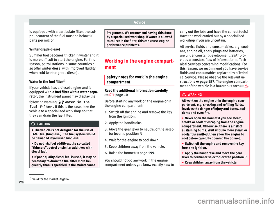 SEAT IBIZA SC 2017 Owners Manual Advice
is equipped with a particulate filter, the sul-
phur c ont
ent
of the fuel must be below 50
parts per million.
Winter-grade diesel
Summer fuel becomes thicker in winter and it
is more difficul SEAT IBIZA SC 2017 Owners Manual Advice
is equipped with a particulate filter, the sul-
phur c ont
ent
of the fuel must be below 50
parts per million.
Winter-grade diesel
Summer fuel becomes thicker in winter and it
is more difficul
