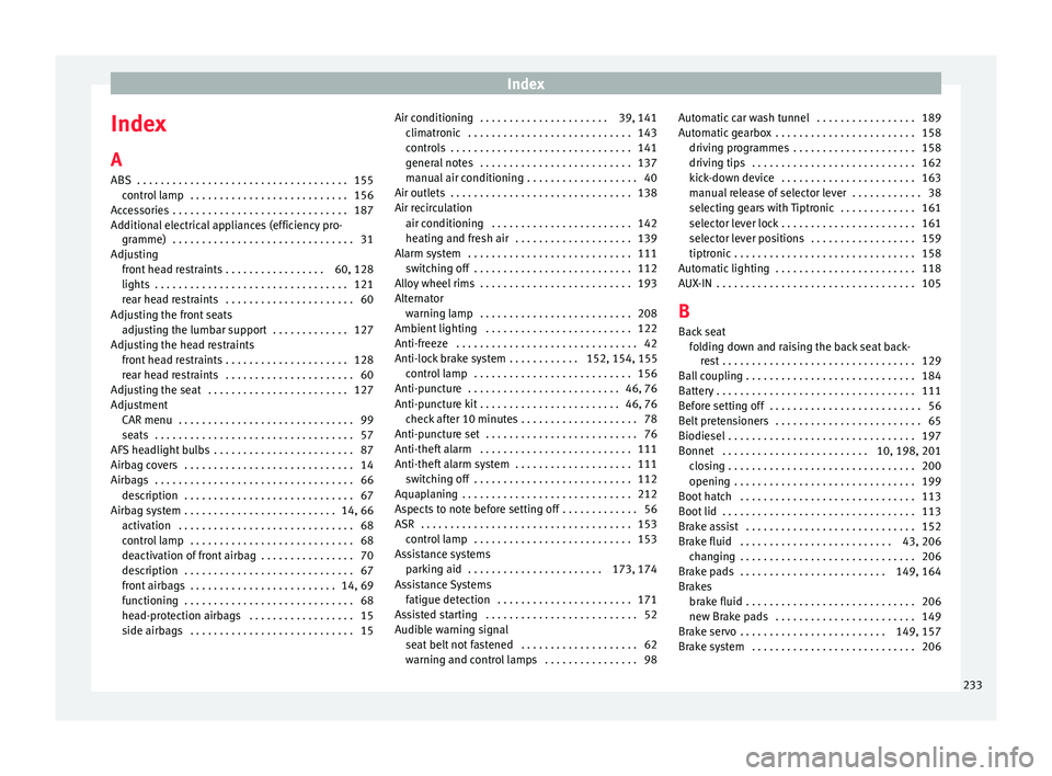 SEAT IBIZA SC 2017 Owners Manual Index
Index
A
ABS . . . . . . . . . . . . . . . . . . . . . . . . . . . . . . . . . . . .
155
c ontr
ol lamp . . . . . . . . . . . . . . . . . . . . . . . . . . . 156
Accessories . . . . . . . . . SEAT IBIZA SC 2017 Owners Manual Index
Index
A
ABS . . . . . . . . . . . . . . . . . . . . . . . . . . . . . . . . . . . .
155
c ontr
ol lamp . . . . . . . . . . . . . . . . . . . . . . . . . . . 156
Accessories . . . . . . . . .
