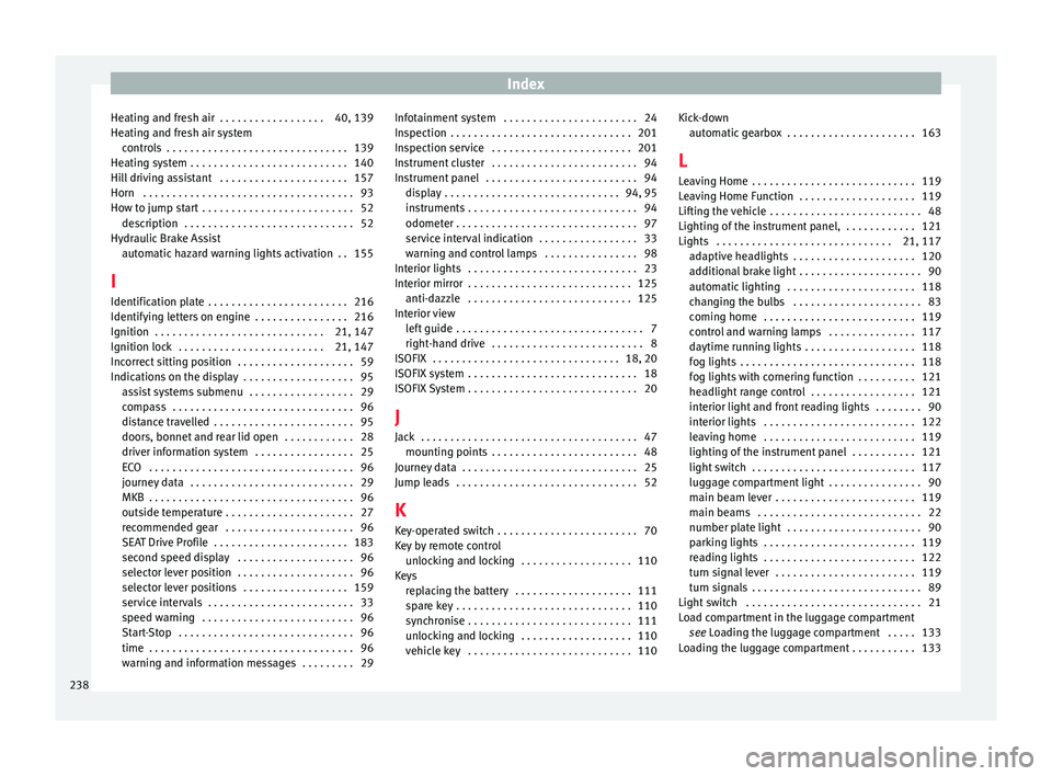SEAT IBIZA SC 2017 Owners Manual Index
Heating and fresh air . . . . . . . . . . . . . . . . . . 40, 139
He atin
g and fr
esh air system
controls . . . . . . . . . . . . . . . . . . . . . . . . . . . . . . . 139
Heating system . . SEAT IBIZA SC 2017 Owners Manual Index
Heating and fresh air . . . . . . . . . . . . . . . . . . 40, 139
He atin
g and fr
esh air system
controls . . . . . . . . . . . . . . . . . . . . . . . . . . . . . . . 139
Heating system . .