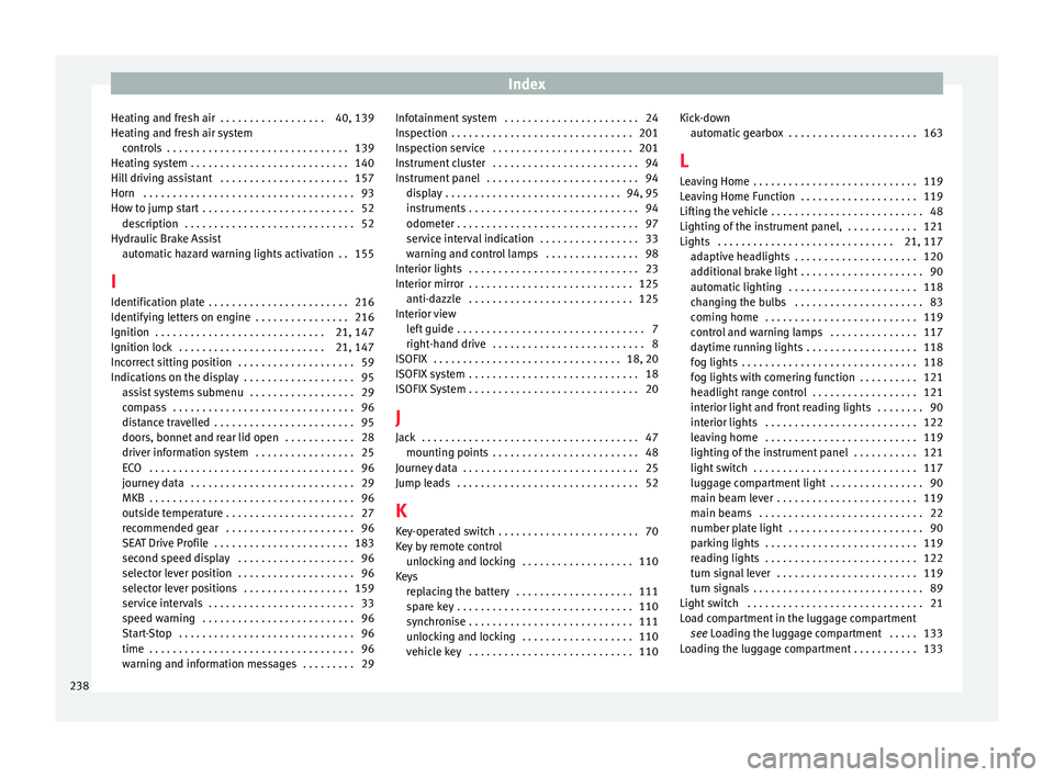 SEAT IBIZA SC 2017  Owners Manual Index
Heating and fresh air  . . . . . . . . . . . . . . . . . . 40, 139
He atin
g and fr
esh air system
controls  . . . . . . . . . . . . . . . . . . . . . . . . . . . . . . . 139
Heating system . . 