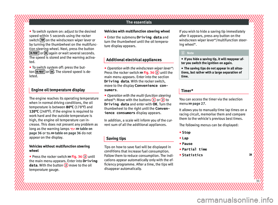 SEAT IBIZA SC 2017 Owners Manual The essentials
● To sw
it
ch system on: adjust to the desired
speed within 5 seconds using the rocker
switch on the windscreen wiper lever or
b y
t
urning the thumbwheel on the mult SEAT IBIZA SC 2017 Owners Manual The essentials
● To sw
it
ch system on: adjust to the desired
speed within 5 seconds using the rocker
switch on the windscreen wiper lever or
b y
t
urning the thumbwheel on the mult