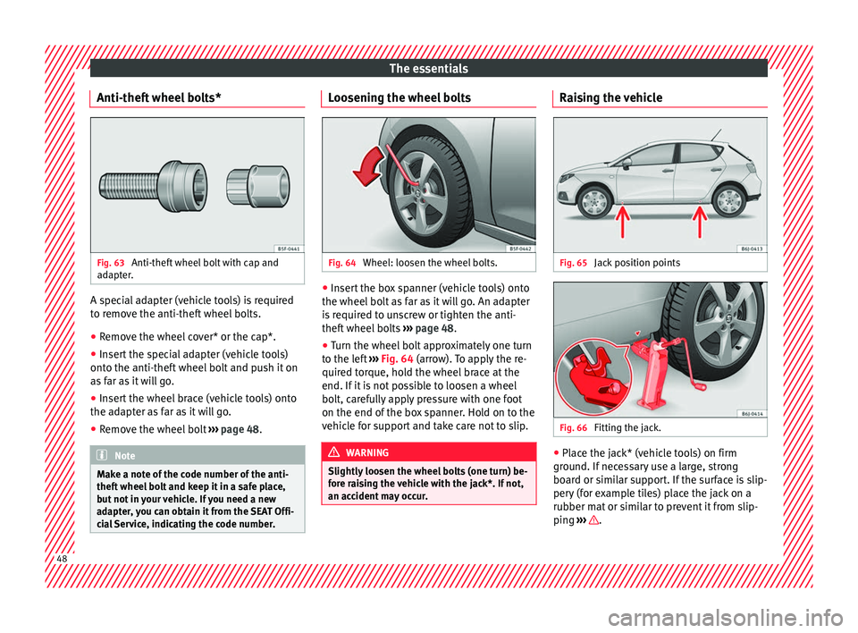 SEAT IBIZA SC 2017  Owners Manual The essentials
Anti-theft wheel bolts* Fig. 63 
Anti-theft wheel bolt with cap and
a d
apt
er. A special adapter (vehicle tools) is required
t
o r
emo

ve the anti-theft wheel bolts.
● Remove the wh