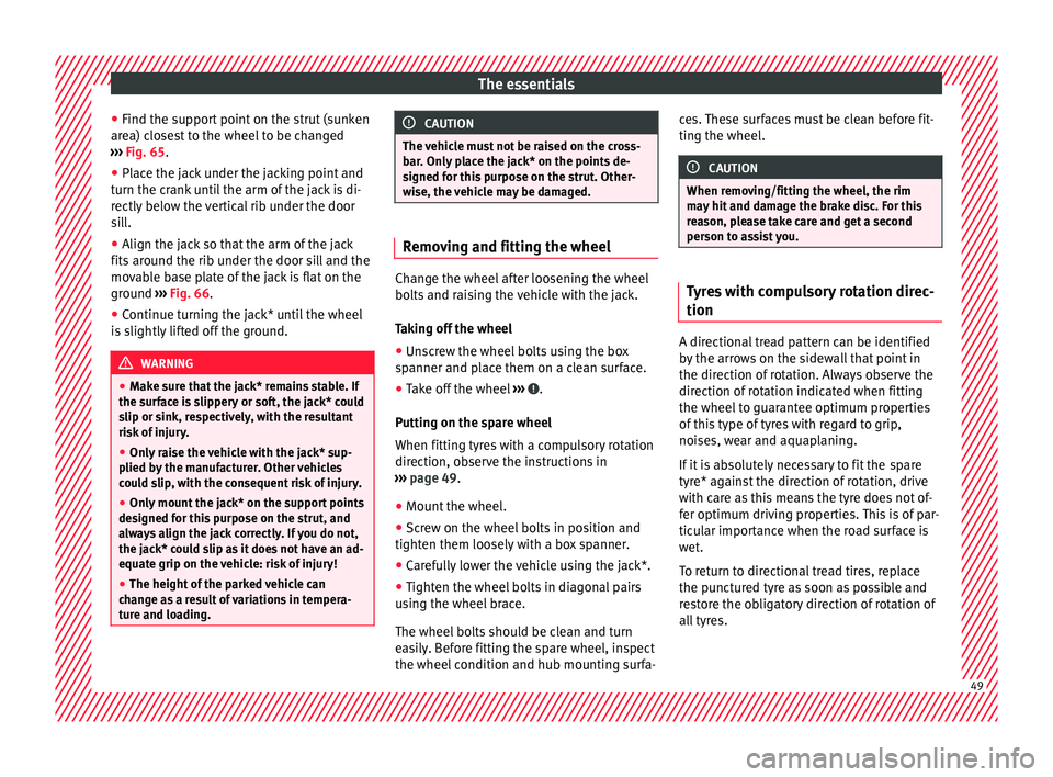 SEAT IBIZA SC 2017 Owners Manual The essentials
● Find the s up
por
t point on the strut (sunken
area) closest to the wheel to be changed
››› Fig. 65.
● Place the jack under the jacking point and
turn the cr
ank until the SEAT IBIZA SC 2017 Owners Manual The essentials
● Find the s up
por
t point on the strut (sunken
area) closest to the wheel to be changed
››› Fig. 65.
● Place the jack under the jacking point and
turn the cr
ank until the
