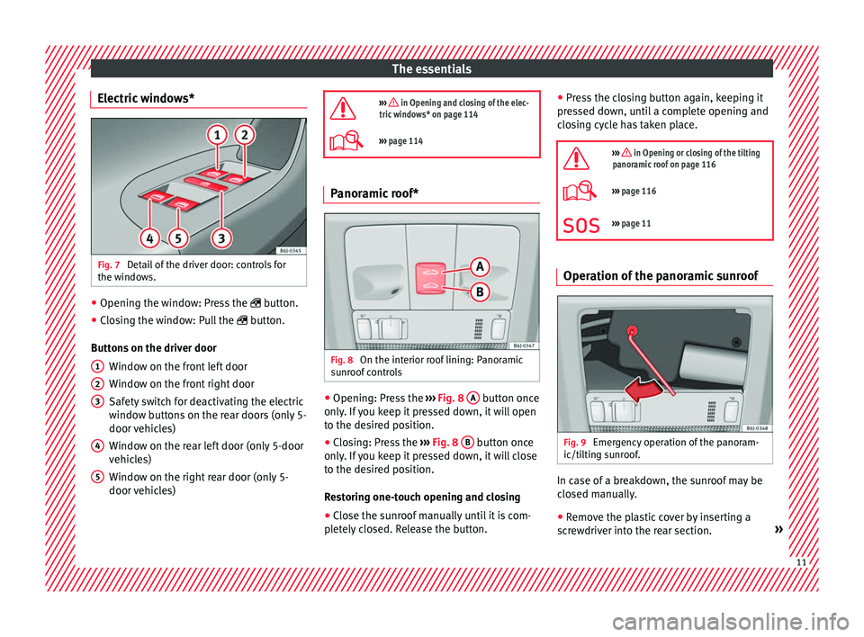 SEAT IBIZA ST 2017 User Guide The essentials
Electric windows* Fig. 7
Detail of the driver door: controls for
the w indo
w
s. ●
Opening the window: Press the butt
on.
● C
losing the window: Pull the button.
B
utto SEAT IBIZA ST 2017 User Guide The essentials
Electric windows* Fig. 7
Detail of the driver door: controls for
the w indo
w
s. ●
Opening the window: Press the butt
on.
● C
losing the window: Pull the button.
B
utto