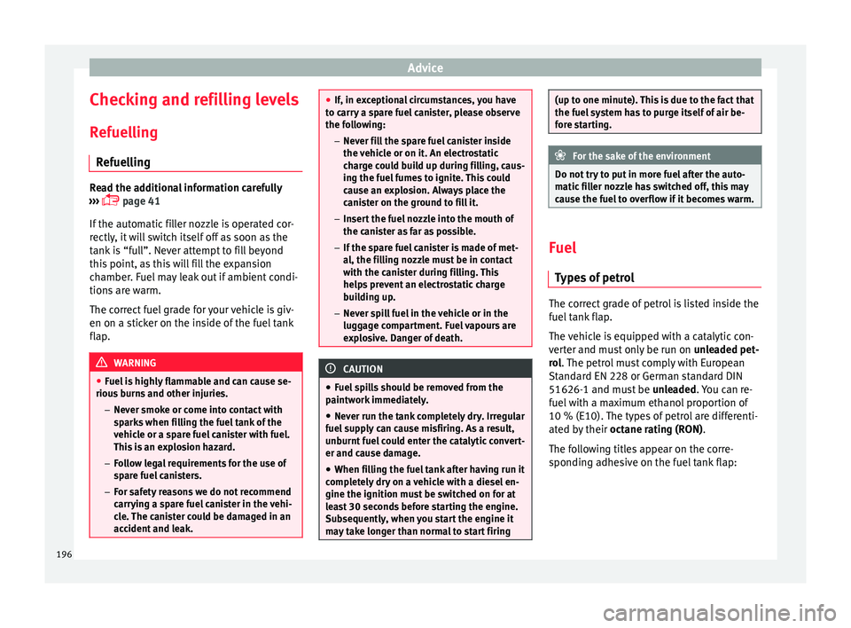 SEAT IBIZA ST 2017  Owners Manual Advice
Checking and refilling levels
R ef
uel
ling
Refuelling Read the additional information carefully
›› ›

  page 41
If the automatic filler nozzle is operated cor-
rectly, it will switch 