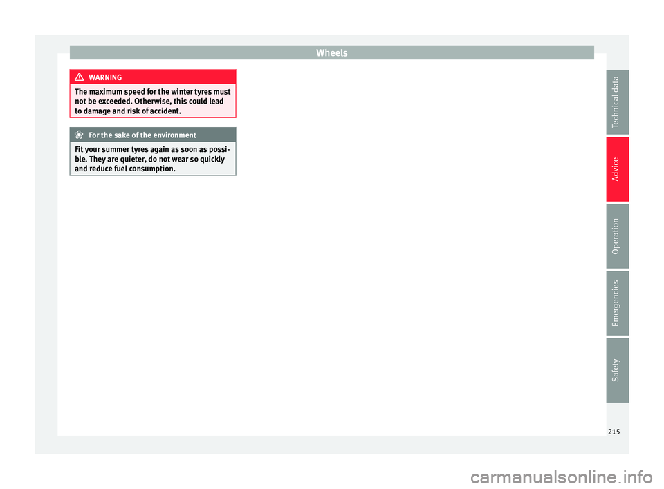 SEAT IBIZA ST 2017  Owners Manual Wheels
WARNING
The maximum speed for the winter tyres must
not be e x
ceeded. Otherwise, this could lead
to damage and risk of accident. For the sake of the environment
Fit your summer tyres again as 