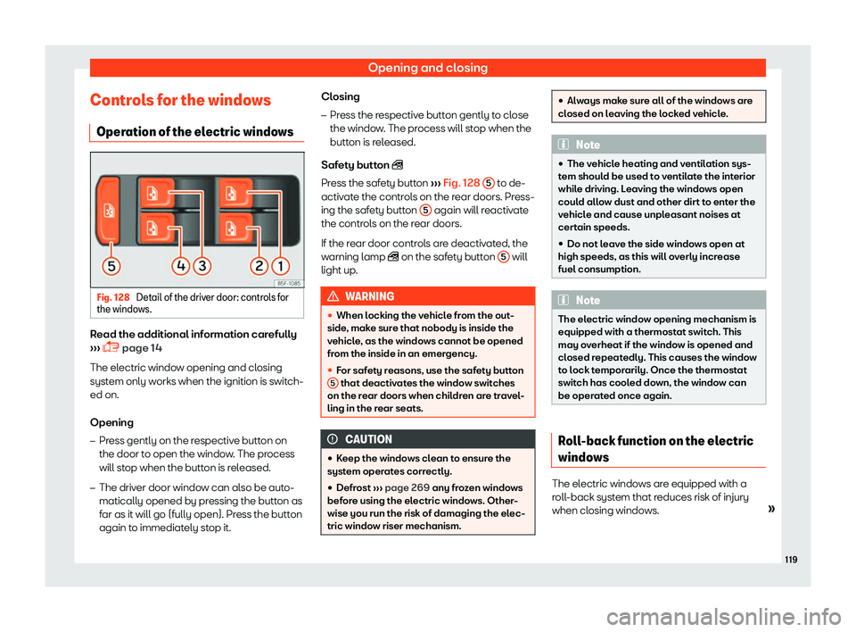 SEAT TOLEDO 2019  Owners Manual Opening and closing
Controls for the windows Oper ation of the el
ectric windo
wsFig. 128 
Detail of the driver door: controls for
the windo ws. Read the additional information carefully
