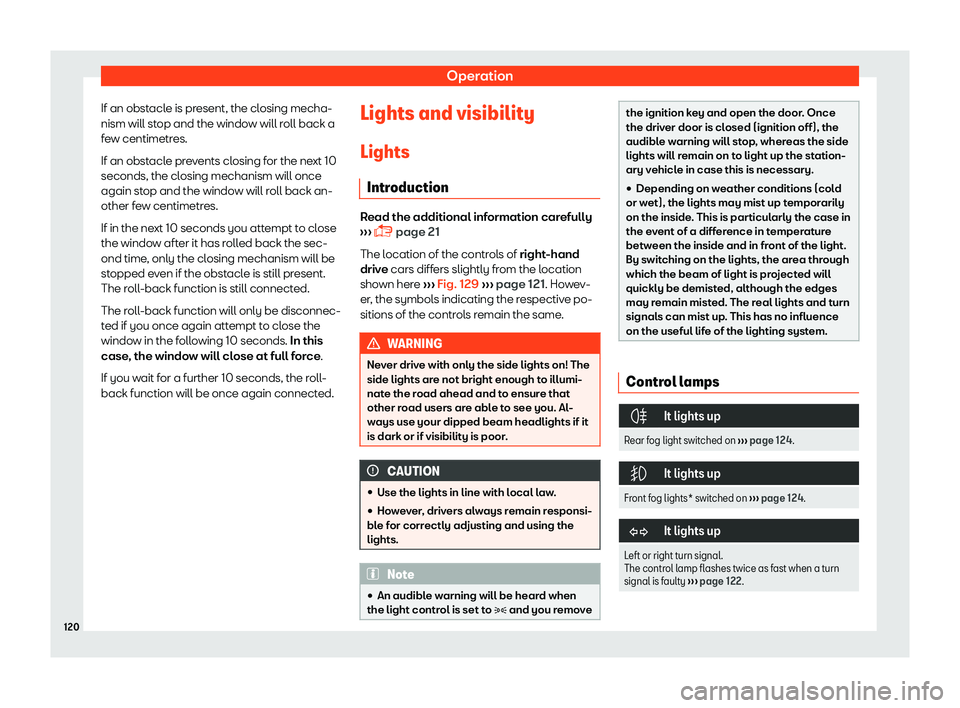 SEAT TOLEDO 2019  Owners Manual Operation
If an obstacle is present, the closing mecha-
nism will st op and the windo
w will r
oll back a
few centimetres.
If an obstacle prevents closing for the next 10
seconds, the closing mechanis
