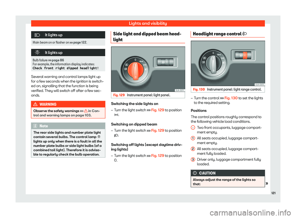 SEAT TOLEDO 2019  Owners Manual Lights and visibility
�
It lights up
Main beam on or flasher on  