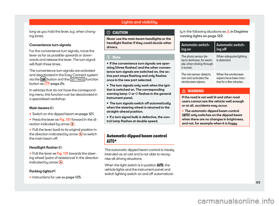 SEAT TOLEDO 2019  Owners Manual Lights and visibility
long as you hold the lever, e.g. when chang-
ing l anes.
Conv enience t
urn signals
For the convenience turn signals, move the
lever as far as possible upwards or down-
wards and