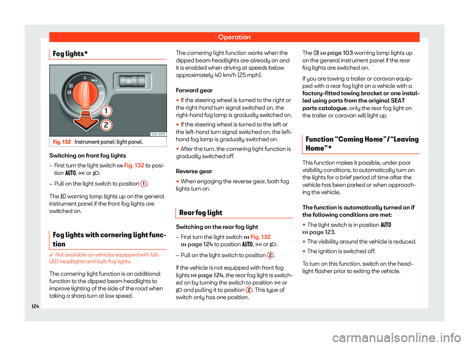 SEAT TOLEDO 2019  Owners Manual Operation
Fog lights* Fig. 132 
Instrument panel: light panel. Switching on front fog lights
�