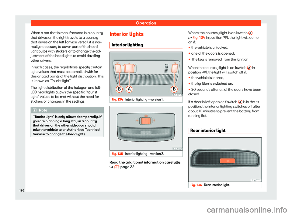 SEAT TOLEDO 2019  Owners Manual Operation
When a car that is manufactured in a country
that driv es on the right tr
av
els to a country
that drives on the left (or vice versa), it is nor-
mally necessary to cover part of the head-
l