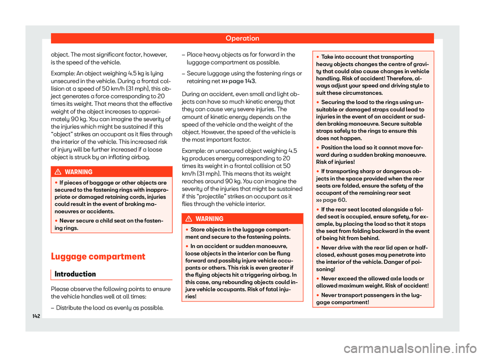 SEAT TOLEDO 2019  Owners Manual Operation
object. The most significant factor, however,
is the speed of the v ehicl
e
.
Example: An object weighing 4.5 kg is lying
unsecured in the vehicle. During a frontal col-
lision at a speed of