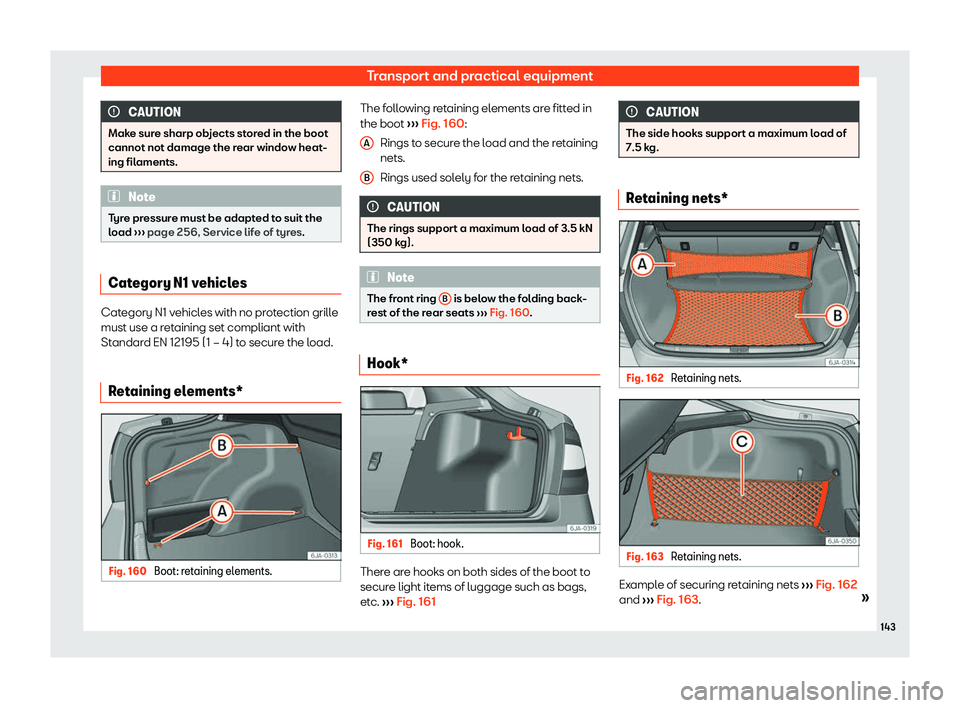 SEAT TOLEDO 2019  Owners Manual Transport and practical equipment
CAUTION
Make sure sharp objects stored in the boot
cannot not damage the rear windo w heat
-
ing filaments. Note
Tyre pressure must be adapted to suit the
load  