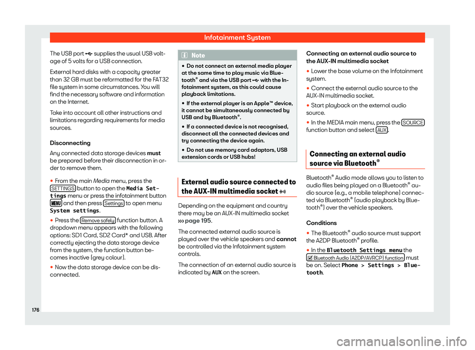 SEAT TOLEDO 2019  Owners Manual Infotainment System
The USB port � supplies the usual USB v olt
-
age of 5 v olts for a USB connection.
External hard disks with a capacity greater
than 32 GB must be reformatted for the FAT32
file
