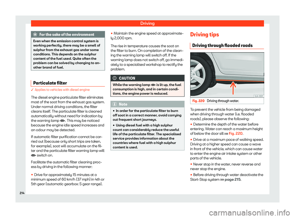 SEAT TOLEDO 2019  Owners Manual Driving
For the sake of the environment
Even when the emission control system is
working perf ectly, ther
e may be a smell of
sulphur from the exhaust gas under some
conditions. This depends on the su