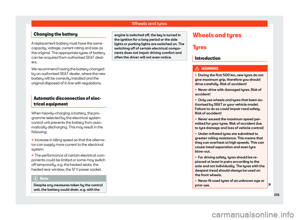 SEAT TOLEDO 2019 Owners Manual Wheels and tyres
Changing the battery A replacement battery must have the same
capacity, v
olt
age, current rating and size as
the original. The appropriate types of battery
can be acquired from autho SEAT TOLEDO 2019 Owners Manual Wheels and tyres
Changing the battery A replacement battery must have the same
capacity, v
olt
age, current rating and size as
the original. The appropriate types of battery
can be acquired from autho