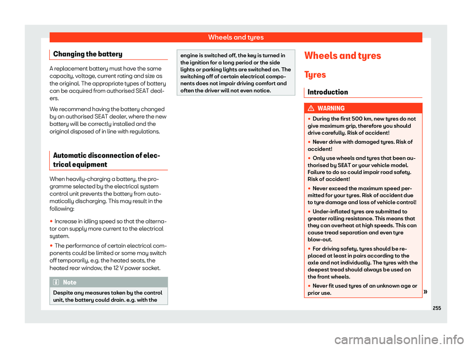SEAT TOLEDO 2019  Owners Manual Wheels and tyres
Changing the battery A replacement battery must have the same
capacity, v
olt
age, current rating and size as
the original. The appropriate types of battery
can be acquired from autho