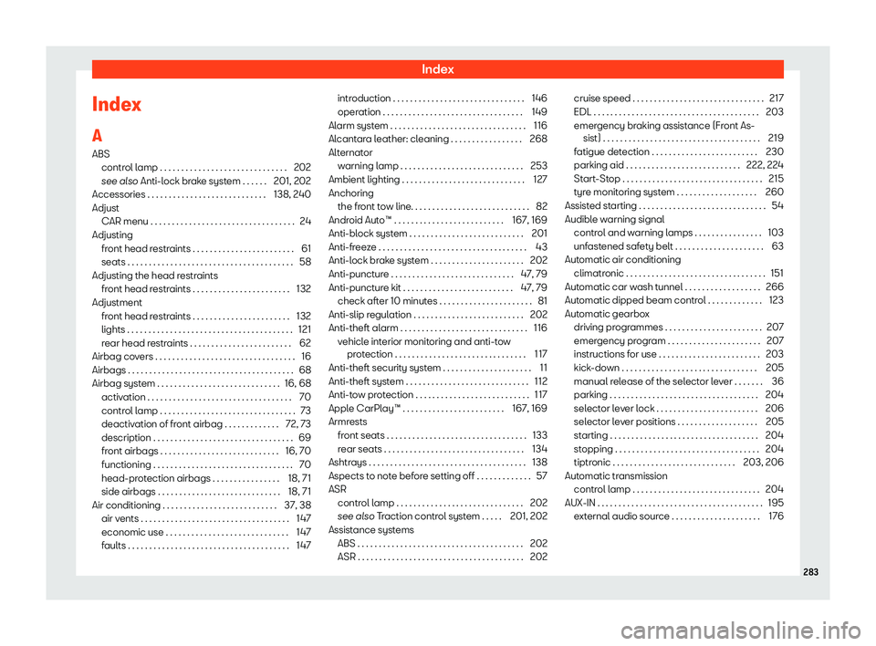SEAT TOLEDO 2019 Owners Manual Index
Index
A ABS contr ol l
amp . . . . . . . . . . . . . . . . . . . . . . . . . . . . . .
202
see also Anti-lock brake system . . . . . . 201, 202
Accessories . . . . . . . . . . . . . . . . . . . SEAT TOLEDO 2019 Owners Manual Index
Index
A ABS contr ol l
amp . . . . . . . . . . . . . . . . . . . . . . . . . . . . . .
202
see also Anti-lock brake system . . . . . . 201, 202
Accessories . . . . . . . . . . . . . . . . . . .