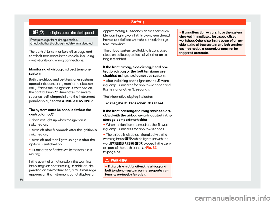 SEAT TOLEDO 2019  Owners Manual Safety
��� �
It lights up on the dash panel
Front passenger front airbag disabled.
Check whether the airbag should remain disabl edThe control lamp monitors all airbags and
seat belt tension