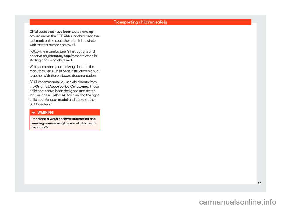 SEAT TOLEDO 2019 Manual PDF Transporting children safely
Child seats that have been tested and ap-
pr o
v
ed under the ECE R44 standard bear the
test mark on the seat (the letter E in a circle
with the test number below it).
Fol