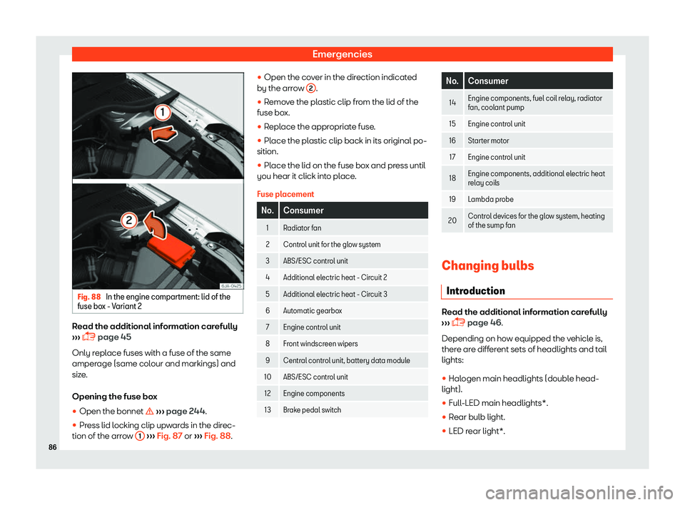 SEAT TOLEDO 2019  Owners Manual Emergencies
Fig. 88 
In the engine compartment: lid of the
fuse bo x - V
ariant 2 Read the additional information carefully
