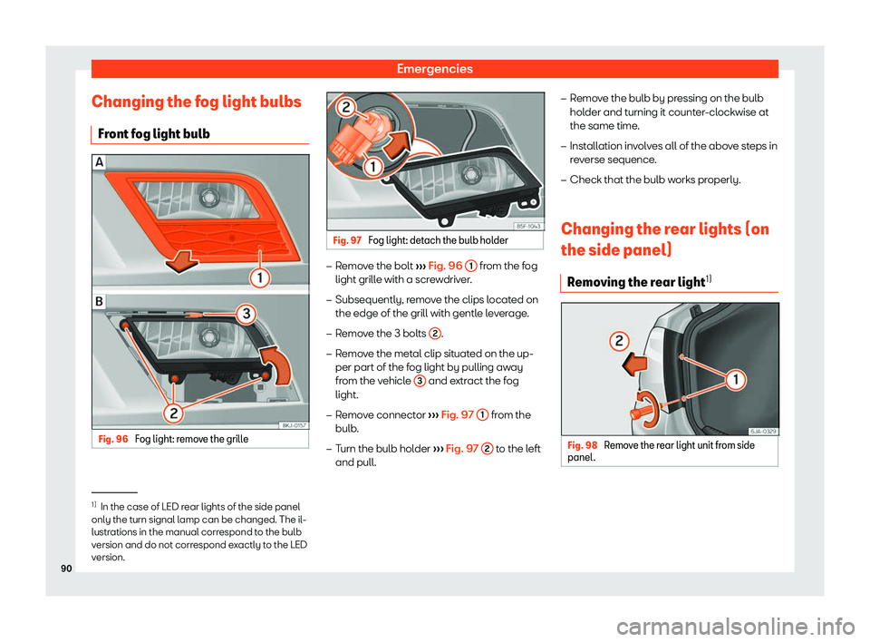 SEAT TOLEDO 2019  Owners Manual Emergencies
Changing the fog light bulbs Fr ont f
og light bulb Fig. 96 
Fog light: remove the grille Fig. 97 
Fog light: detach the bulb holder �