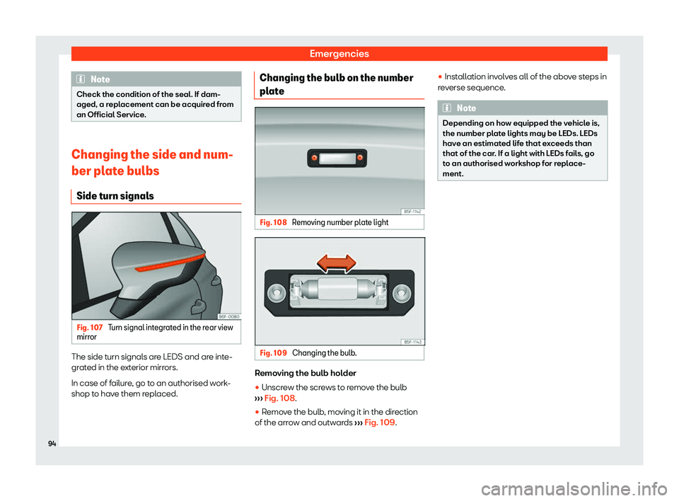 SEAT TOLEDO 2019 Owners Manual Emergencies
Note
Check the condition of the seal. If dam-
aged, a repl acement can be acquir
ed from
an Official Service. Changing the side and num-
ber plat
e bulbs
Side t
urn signals Fig. 107
Turn SEAT TOLEDO 2019 Owners Manual Emergencies
Note
Check the condition of the seal. If dam-
aged, a repl acement can be acquir
ed from
an Official Service. Changing the side and num-
ber plat
e bulbs
Side t
urn signals Fig. 107
Turn